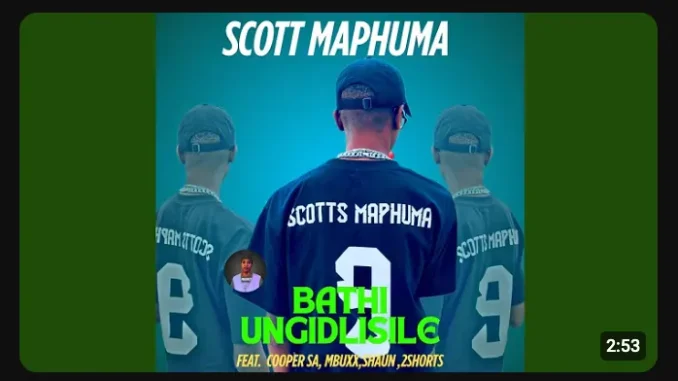 Scott Maphuma – Bathi Ungidlisile ft Copper Sa, Mbuxx, Shaun & 2shorts Scott Maphuma – Bathi Ungidlisile ft Copper Sa, Mbuxx, Shaun & 2shorts