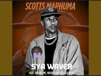 Scotts Maphuma ft Uncool Mc, Dlala Regal & Mluusician – SyaWaver Scotts Maphuma – SyaWaver ft Uncool Mc, Dlala Regal & Mluusician