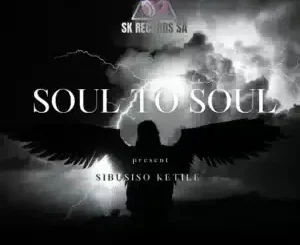 Sibusiso Ketile – Soul To Soul ft BusyExplore, Cyatt RSA, SpeakNice & Sawce DJ Fuego SA
