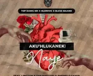 Top Dawg MH – Aku’Hlukaneki Naye ft Hlonivic, Bless Maano, Deejaykgosi, Lington & Phemelo Saxer
